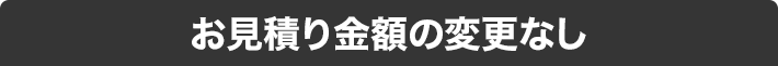 お見積り金額の変更なし