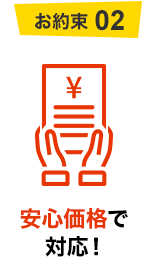 お約束02 安心価格で対応！